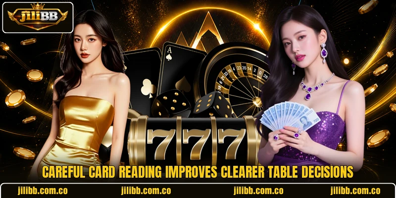 Careful card reading improves clearer table decisions