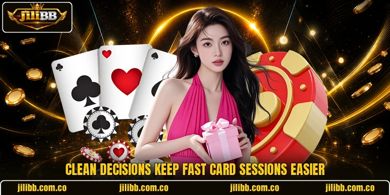 Clean decisions keep fast card sessions easier Clean decisions keep fast card sessions easier