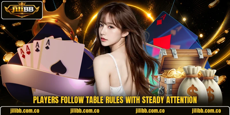 Players follow table rules with steady attention Players follow table rules with steady attention